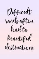 Difficult Roads Often Lead to Beautiful Destinations: Inspirational Ladies Journal 1727409175 Book Cover