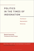 Politics in the Times of Indignation: the Crisis of Representative Democracy (Political Theory and Contemporary Philosophy) 1350178004 Book Cover