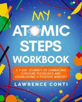 My Atomic Steps Workbook: A Seven-Day Journey of Embracing Childlike Pleasure and Establishing a Positive Mindset (The Journey to Self-Illumination Series) 1960138030 Book Cover