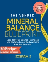 The VShred Mineral Balance Blueprint: Lose Belly Fat, Balance Hormones, and Sculpt a Leaner Body with the Pink Salt Protocol B0FJXJKWMB Book Cover