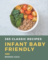 365 Classic Infant Baby Friendly Recipes: An Infant Baby Friendly Cookbook Everyone Loves! B08FP7LK2M Book Cover