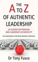 The A to Z of Authentic Leadership: 26 LESSONS ON PERSONAL AND LEADERSHIP AUTHENTICITY - From Existentialism to Elon Musk, Nietzsche to Narcissism B08GFSYK8Q Book Cover