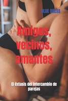 Amigos, vecinos, amantes: El éxtasis del intercambio de parejas null Book Cover