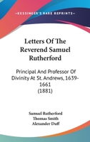 Letters Of The Reverend Samuel Rutherford: Principal And Professor Of Divinity At St. Andrews, 1639-1661 1120314992 Book Cover