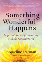 Something Wonderful Happens: Inspiring Stories of Connecting with the Natural World 1955831637 Book Cover