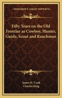 Fifty Years on the Old Frontier as Cowboy, Hunter, Guide, Scout and Ranchman 1432564587 Book Cover