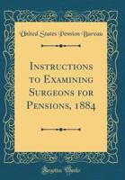Instructions to Examining Surgeons for Pensions, 1884 048307781X Book Cover