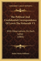 The Political And Confidential Correspondence Of Lewis The Sixteenth V3: With Observations On Each Letter 1165115344 Book Cover