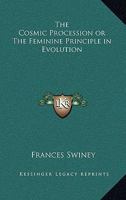 The Cosmic Procession: Or, the Feminine Principle in Evolution; Essays of Illumination 1017964262 Book Cover