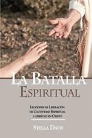 La Batalla Espiritual: Lecciones de Liberacion de Cautividad Espiritual a Libertad En Cristo 0991086422 Book Cover