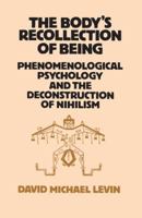 The Body's Recollection of Being: Phenomenological Psychology and the Deconstruction of Nihilism 0710204787 Book Cover