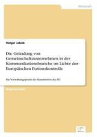 Die Grundung Von Gemeinschaftsunternehmen in Der Kommunikationsbranche Im Lichte Der Europaischen Fusionskontrolle 3838621719 Book Cover