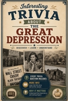 Interesting Trivia About the Great Depression: 100 Fun and Educational Trivia Questions with Answers, More Historical Facts, and Why It Matters | A ... for Ages 8–15 (History Trivia Collection) B0H9NWDLS8 Book Cover