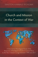 Church and Mission in the Context of War: A Descriptive Missiological Study of the Response of the Baptist Church in Central Africa to the War in Eastern Congo between 1990 and 2011 1839730625 Book Cover