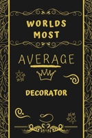 Worlds Most Average Decorator: Perfect Gag Gift For An Average Decorator Who Deserves This Award! | Blank Lined Notebook Journal | 120 Pages 6 x 9 Format | Office | Birthday | Christmas | Xmas 1677275375 Book Cover