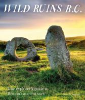 Wild Ruins BC: The Explorer's Guide to Britain's Ancient Sites 1910636169 Book Cover