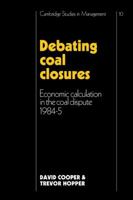 Debating Coal Closures: Economic Calculation in the Coal Dispute 1984-5 0521125979 Book Cover