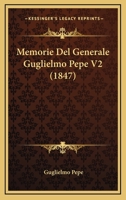 Memorie Del Generale Guglielmo Pepe V2 (1847) 1160193363 Book Cover