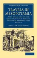 Travels in Mesopotamia: Including a Journey from Aleppo to Bagdad, by the Route of Beer, Orfah, Diarbekr, Mardin & Mousul: With Researches On the Ruins of Nineveh, Babylon, and Other Ancient Cities, V 1145352308 Book Cover