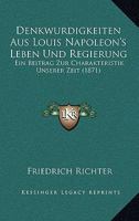 Denkwurdigkeiten Aus Louis Napoleon's Leben Und Regierung: Ein Beitrag Zur Charakteristik Unserer Zeit (1871) 1142872866 Book Cover
