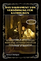 DAS SAKRAMENT VON VERSÖHNUNG FÜR KATHOLIKEN: Ein heiliger Leitfaden Wie man eine gute Beichte ablegt, sein Gewissen erforscht und Gottes Barmherzigkeit empfängt (German Edition) B0H2LCBRG9 Book Cover