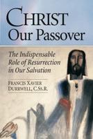 Christ Our Passover: The Indispensable Role of Resurrection in Our Salvation 0764810928 Book Cover