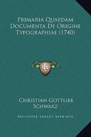 Primaria Quaedam Documenta De Origine Typographiae (1740) 1166155781 Book Cover
