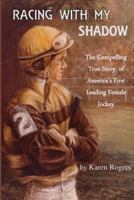 Racing with My Shadow: The Compelling True Story of America's First Leading Female Jockey 1542593360 Book Cover