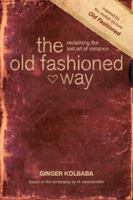 The Old Fashioned Way: Reclaiming the Lost Art of Romance 1414379749 Book Cover