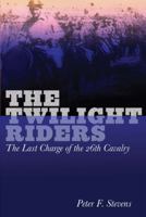 The Twilight Riders: The Last Charge of the 26th Cavalry 0762764856 Book Cover