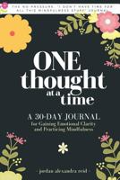 One Thought at a Time: A 30-Day Journal for Gaining Emotional Clarity and Practicing Mindfulness 1974594823 Book Cover