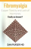 Fibromyalgia: Copper Toxicity and Lack of Hormones: Finally an Answer? 0989322998 Book Cover