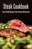 Steak Cookbook: Learn Steak Recipes From Famous Restaurants: Steakhouse Dinner Recipes B0949898K6 Book Cover