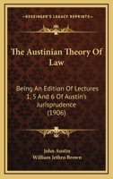 The Austinian Theory Of Law: Being An Edition Of Lectures 1, 5 And 6 Of Austin's Jurisprudence 1164935674 Book Cover