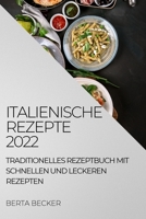 Italienische Rezepte 2022: Traditionelles Rezeptbuch Mit Schnellen Und Leckeren Rezepten 1804507911 Book Cover