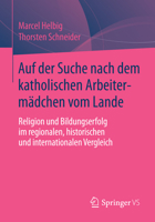 Auf Der Suche Nach Dem Katholischen Arbeitermadchen Vom Lande: Religion Und Bildungserfolg Im Regionalen, Historischen Und Internationalen Vergleich 3658062819 Book Cover