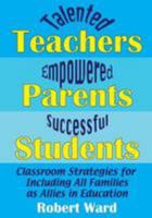 Talented Teachers, Empowered Parents, Successful Students!: Classroom Strategies for Including All Families as Allies in Education 1977782752 Book Cover