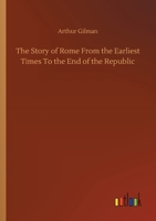 The Story of Rome From the Earliest Times To the End of the Republic 3752302143 Book Cover