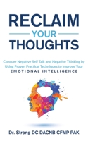 RECLAIM YOUR THOUGHTS: CONQUER NEGATIVE SELF TALK AND NEGATIVE THINKING BY USING PROVEN PRACTICAL TECHNIQUES TO IMPROVE YOUR EMOTIONAL INTELLIGENCE B08R3DMKGT Book Cover