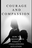 Courage and Compassion: How to demonstrate today's challenging situation B0948FF7BG Book Cover