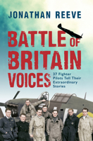 Battle of Britain Voices: 37 Fighter Pilots Tell Their Extraordinary Stories 1445642646 Book Cover