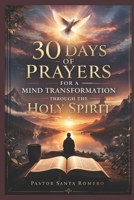 30 DAYS OF PRAYERS: FOR A MIND TRANSFORMATION THROUGH THE HOLY SPIRIT B0GW8CSDFR Book Cover