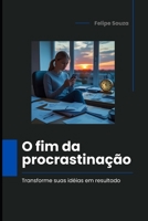 O Fim da Procrastinação: Transforme suas idéias em resultados (Portuguese Edition) B0FBLC4653 Book Cover