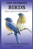 THE ULITMATE BIRDS BIBLE CARE AND OWNERSHIP: All-in-One Bird Owner’s Guide – Feeding, Housing, Breeding, Taming, Health & Behavior Tips for Every Bird Enthusiast B0FB9ML331 Book Cover