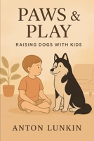Paws & Play: Raising Dogs with Kids B0F4RMV14J Book Cover
