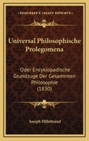 Universal Philosophische Prolegomena: Oder Encyklopadische Grundzuge Der Gesammten Philosophie (1830) 1160266530 Book Cover