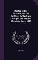 Roster of the Survivors of the Battle of Gettysburg Living in the State of Michigan, May, 1913 1359560424 Book Cover