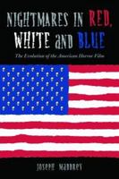 Nightmares in Red, White and Blue: The Evolution of the American Horror Film 0786418605 Book Cover