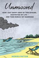 Unmoored: How I Got Swept Away by Two Affairs – and Managed to Save My Marriage 1796456292 Book Cover