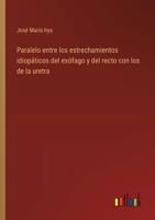 Paralelo entre los estrechamientos idiopáticos del exófago y del recto con los de la uretra (Spanish Edition) 3368055577 Book Cover